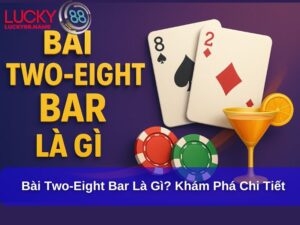 Bài Two-Eight Bar Là Gì – Luật Chơi Và Bí Quyết Thắng Lớn
