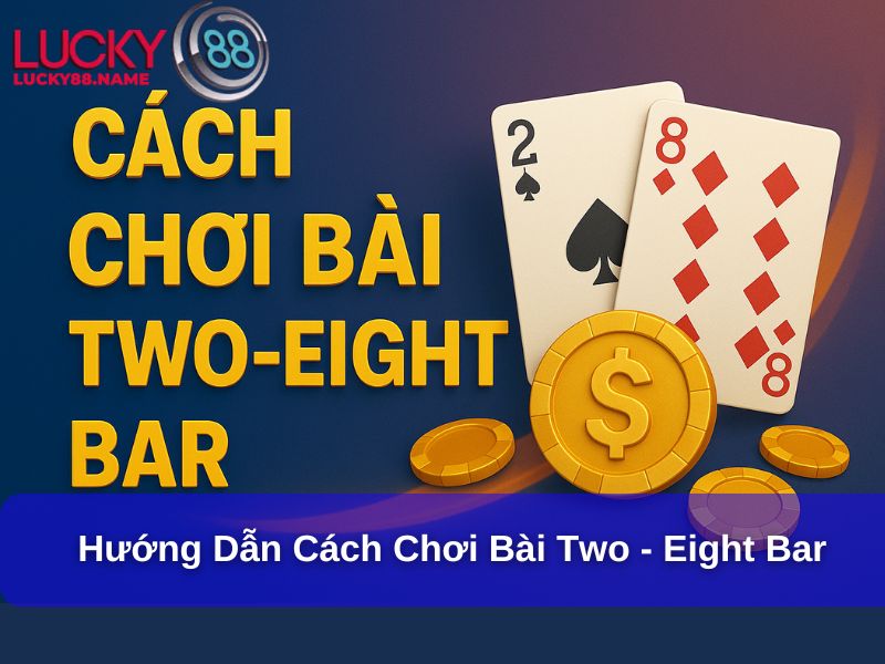 Hướng dẫn cách chơi bài Two-Eight Bar